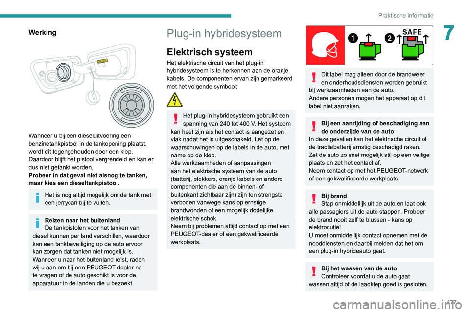 PEUGEOT 3008 2021 Instructieboekje (in Dutch) 177
Praktische informatie
7Werking
Wanneer u bij een dieseluitvoering een
benzinetankpistool in de tankopening plaatst,
wordt dit tegengehouden door een klep.
Daardoor blijft het pistool vergren PEUGEOT 3008 2021 Instructieboekje (in Dutch) 177
Praktische informatie
7Werking
Wanneer u bij een dieseluitvoering een
benzinetankpistool in de tankopening plaatst,
wordt dit tegengehouden door een klep.
Daardoor blijft het pistool vergren