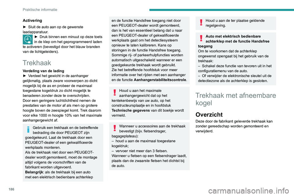 PEUGEOT 3008 2021 Instructieboekje (in Dutch) 186
Praktische informatie
Activering
► Sluit de auto aan op de gewenste
laadapparatuur .
► Druk binnen een minuut op deze toets
in de klep om het geprogrammeerd laden
te activeren (bevestigd do PEUGEOT 3008 2021 Instructieboekje (in Dutch) 186
Praktische informatie
Activering
► Sluit de auto aan op de gewenste
laadapparatuur .
► Druk binnen een minuut op deze toets
in de klep om het geprogrammeerd laden
te activeren (bevestigd do