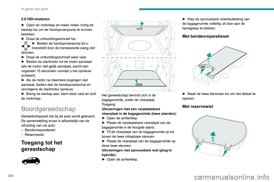 PEUGEOT 3008 2021 Instructieboekje (in Dutch) 204
In geval van pech
► Maak de opbergkist los door hem omhoog te
trekken.
► Maak de twee klemmen los om het deksel te
openen.
Toegang tot het
gereedschap
Een deel van het gereedschap PEUGEOT 3008 2021 Instructieboekje (in Dutch) 204
In geval van pech
► Maak de opbergkist los door hem omhoog te
trekken.
► Maak de twee klemmen los om het deksel te
openen.
Toegang tot het
gereedschap
Een deel van het gereedschap