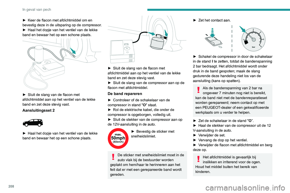PEUGEOT 3008 2021 Instructieboekje (in Dutch) 208
In geval van pech
► Keer de flacon met afdichtmiddel om en
bevestig deze in de uitsparing op de compressor .
►
Haal het dopje van het ventiel van de lekke
band en bewaar het op een schone PEUGEOT 3008 2021 Instructieboekje (in Dutch) 208
In geval van pech
► Keer de flacon met afdichtmiddel om en
bevestig deze in de uitsparing op de compressor .
►
Haal het dopje van het ventiel van de lekke
band en bewaar het op een schone
