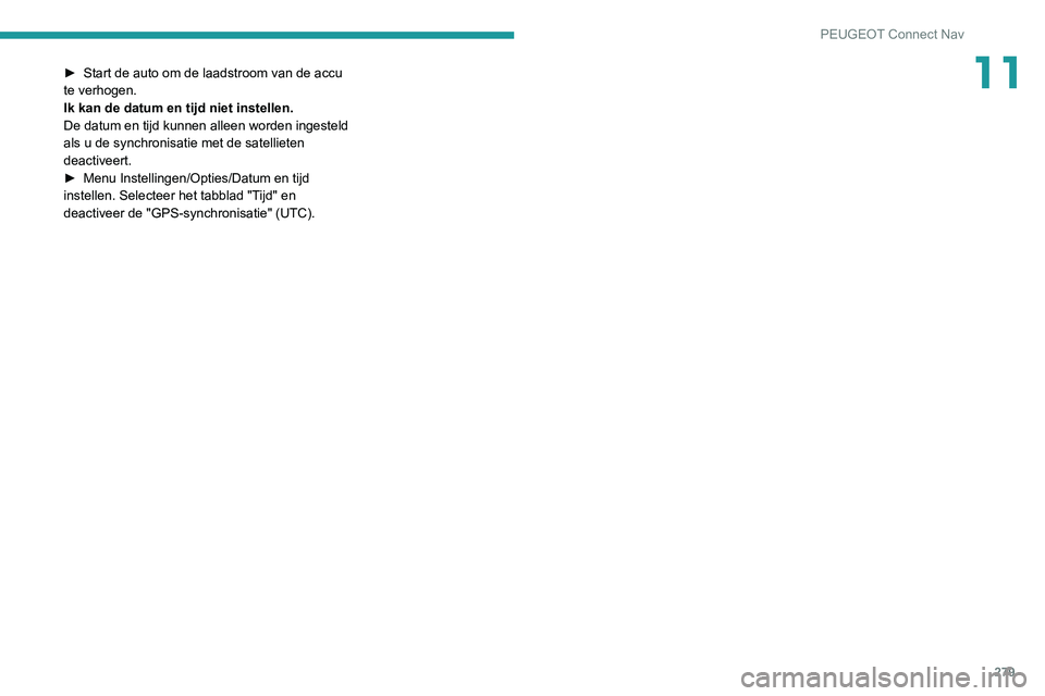 PEUGEOT 3008 2021  Instructieboekje (in Dutch) 279
PEUGEOT Connect Nav
11► Start de auto om de laadstroom van de accu 
te verhogen.
Ik kan de datum en tijd niet instellen.
De datum en tijd kunnen alleen worden ingesteld 
als u de synchronisatie 