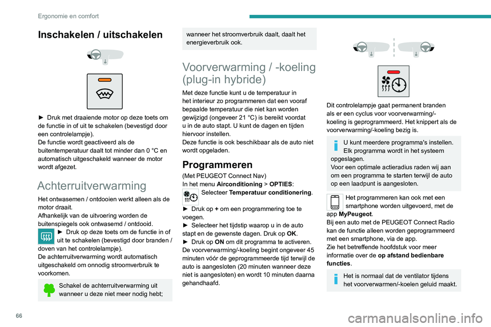 PEUGEOT 3008 2021  Instructieboekje (in Dutch) 66
Ergonomie en comfort
Inschakelen / uitschakelen 
 
 
 
► Druk met draaiende motor op deze toets om 
de functie in of uit te schakelen (bevestigd door 
een controlelampje).
De functie wordt geacti