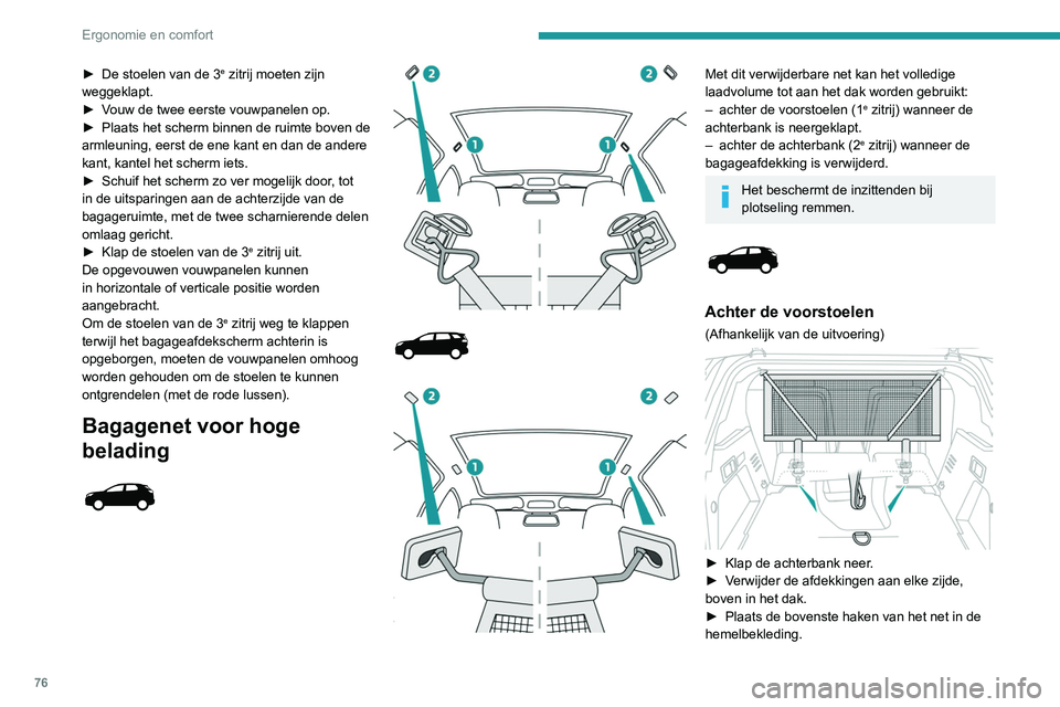 PEUGEOT 3008 2021  Instructieboekje (in Dutch) 76
Ergonomie en comfort
► De stoelen van de 3e zitrij moeten zijn 
weggeklapt.
►
 
V

ouw de twee eerste vouwpanelen op.
►
 
Plaats het scherm binnen de ruimte boven de 
armleuning, eerst de ene