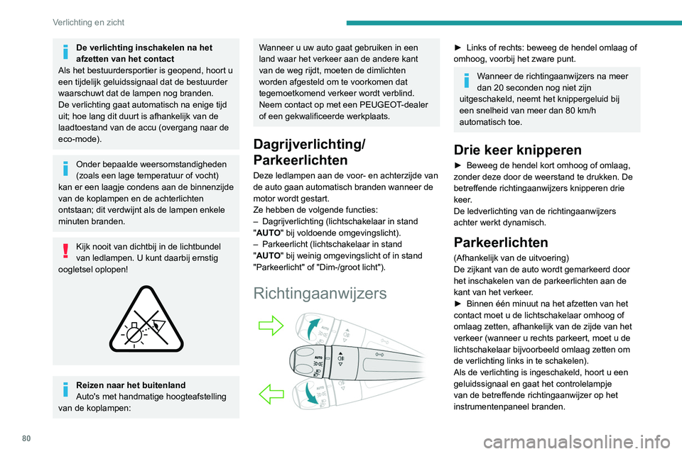 PEUGEOT 3008 2021 Instructieboekje (in Dutch) 80
Verlichting en zicht
► Zet de lichtschakelaar in de middelste stand
om de parkeerlichten uit te schakelen.
Hoogteverstelling van de
koplampen
Handmatig aanpassen
van koplampen met
led-technol PEUGEOT 3008 2021 Instructieboekje (in Dutch) 80
Verlichting en zicht
► Zet de lichtschakelaar in de middelste stand
om de parkeerlichten uit te schakelen.
Hoogteverstelling van de
koplampen
Handmatig aanpassen
van koplampen met
led-technol