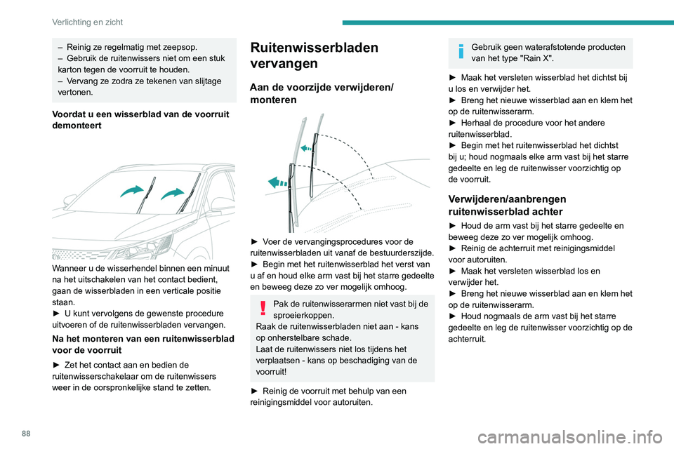 PEUGEOT 3008 2021  Instructieboekje (in Dutch) 88
Verlichting en zicht
– Reinig ze regelmatig met zeepsop.
–  Gebruik de ruitenwissers niet om een stuk 
karton tegen de voorruit te houden.
–
 
V
 ervang ze zodra ze tekenen van slijtage 
vert