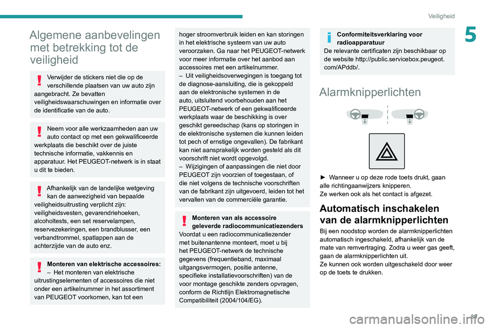 PEUGEOT 3008 2021 Instructieboekje (in Dutch) 89
Veiligheid
5Algemene aanbevelingen met betrekking tot de
veiligheid
Verwijder de stickers niet die op de
verschillende plaatsen van uw auto zijn
aangebracht. Ze bevatten
veiligheidswaarschuwing PEUGEOT 3008 2021 Instructieboekje (in Dutch) 89
Veiligheid
5Algemene aanbevelingen met betrekking tot de
veiligheid
Verwijder de stickers niet die op de
verschillende plaatsen van uw auto zijn
aangebracht. Ze bevatten
veiligheidswaarschuwing