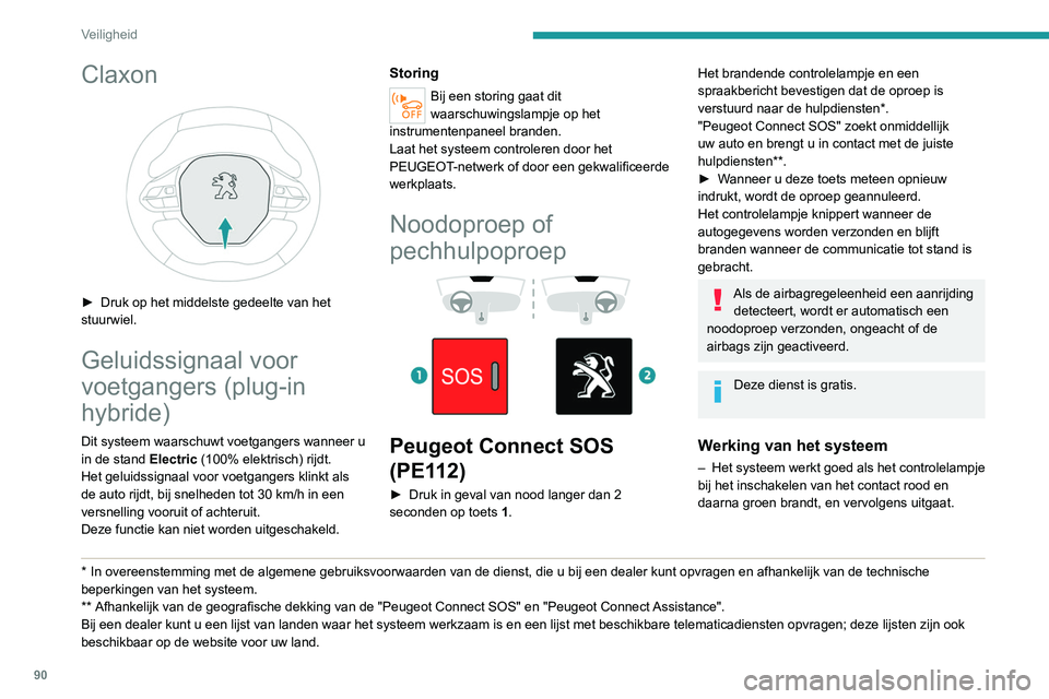 PEUGEOT 3008 2021 Instructieboekje (in Dutch) 90
Veiligheid
Claxon
► Druk op het middelste gedeelte van het
stuurwiel.
Geluidssignaal voor
voetgangers (plug-in
hybride)
Dit systeem waarschuwt voetgangers wanneer u
in de stand Electric PEUGEOT 3008 2021 Instructieboekje (in Dutch) 90
Veiligheid
Claxon
► Druk op het middelste gedeelte van het
stuurwiel.
Geluidssignaal voor
voetgangers (plug-in
hybride)
Dit systeem waarschuwt voetgangers wanneer u
in de stand Electric
