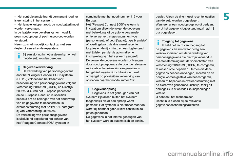 PEUGEOT 3008 2021 Instructieboekje (in Dutch) 91
Veiligheid
5– Het controlelampje brandt permanent rood: er
is een storing in het systeem.
–
Het lampje knippert rood: de noodbatterij moet
worden vervangen.
In de laatste twee gevallen kan PEUGEOT 3008 2021 Instructieboekje (in Dutch) 91
Veiligheid
5– Het controlelampje brandt permanent rood: er
is een storing in het systeem.
–
Het lampje knippert rood: de noodbatterij moet
worden vervangen.
In de laatste twee gevallen kan
