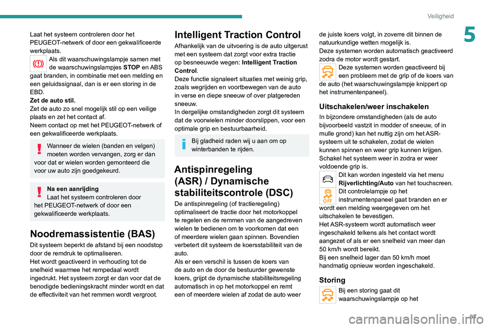 PEUGEOT 3008 2021 Instructieboekje (in Dutch) 93
Veiligheid
5Laat het systeem controleren door het
PEUGEOT-netwerk of door een gekwalificeerde
werkplaats.
Als dit waarschuwingslampje samen met de waarschuwingslampjes STOP en ABS
gaat branden PEUGEOT 3008 2021 Instructieboekje (in Dutch) 93
Veiligheid
5Laat het systeem controleren door het
PEUGEOT-netwerk of door een gekwalificeerde
werkplaats.
Als dit waarschuwingslampje samen met de waarschuwingslampjes STOP en ABS
gaat branden