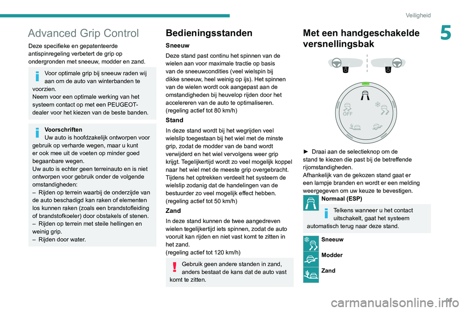 PEUGEOT 3008 2021 Instructieboekje (in Dutch) 95
Veiligheid
5Advanced Grip Control
Deze specifieke en gepatenteerde
antispinregeling verbetert de grip op
ondergronden met sneeuw, modder en zand.
Voor optimale grip bij sneeuw raden wij
aan om d PEUGEOT 3008 2021 Instructieboekje (in Dutch) 95
Veiligheid
5Advanced Grip Control
Deze specifieke en gepatenteerde
antispinregeling verbetert de grip op
ondergronden met sneeuw, modder en zand.
Voor optimale grip bij sneeuw raden wij
aan om d