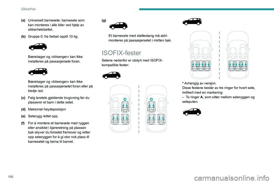 PEUGEOT 3008 2021 Instruksjoner for bruk (in Norwegian) 100
Sikkerhet
(a)Universelt barnesete: barnesete som
kan monteres i alle biler ved hjelp av
sikkerhetsbeltet.
(b) Gruppe 0: fra fødsel opptil 10
kg.
Bærebager og «bilsenger» kan ikke
inst PEUGEOT 3008 2021 Instruksjoner for bruk (in Norwegian) 100
Sikkerhet
(a)Universelt barnesete: barnesete som
kan monteres i alle biler ved hjelp av
sikkerhetsbeltet.
(b) Gruppe 0: fra fødsel opptil 10
kg.
Bærebager og «bilsenger» kan ikke
inst
