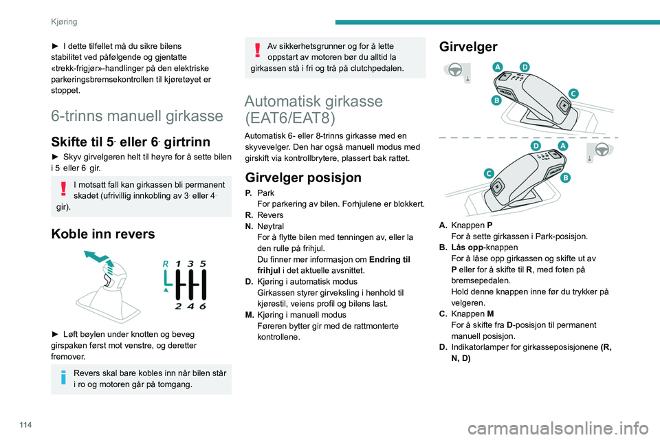 PEUGEOT 3008 2021  Instruksjoner for bruk (in Norwegian) 11 4
Kjøring
► I dette tilfellet må du sikre bilens 
stabilitet ved påfølgende og gjentatte 
«trekk-frigjør»-handlinger på den elektriske 
parkeringsbremsekontrollen til kjøretøyet er 
sto