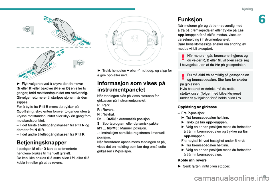 PEUGEOT 3008 2021  Instruksjoner for bruk (in Norwegian) 11 5
Kjøring
6
 
► Flytt velgeren ved å skyve den fremover 
( N eller R) eller bakover ( N eller D) én eller to 
ganger, forbi motstandspunktet om nødvendig.
Girvelger returnerer til startposisj