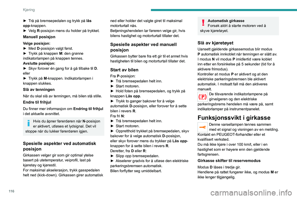PEUGEOT 3008 2021  Instruksjoner for bruk (in Norwegian) 11 6
Kjøring
► Trå på bremsepedalen og trykk på lås 
opp-knappen.
►
 
V
 elg R-posisjon mens du holder på trykket.
Manuell posisjon
Velge posisjon:
► Med  D-posisjon valgt først.
►
 
T
