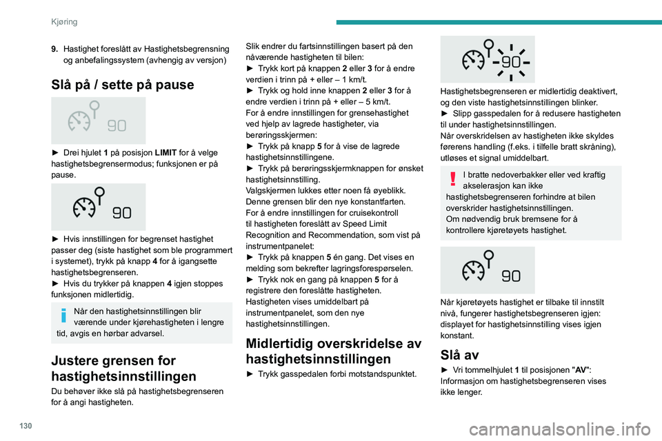 PEUGEOT 3008 2021  Instruksjoner for bruk (in Norwegian) 130
Kjøring
9.Hastighet foreslått av Hastighetsbegrensning 
og anbefalingssystem (avhengig av versjon)
Slå på / sette på pause 
 
► Drei hjulet  1  på posisjon LIMIT for å velge 
hastighetsbe