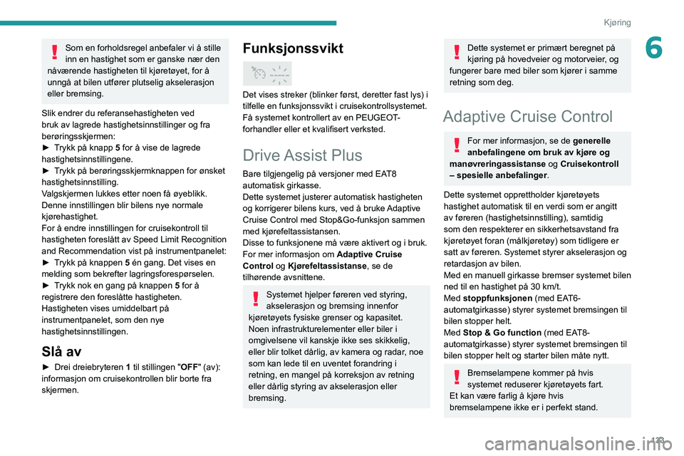 PEUGEOT 3008 2021  Instruksjoner for bruk (in Norwegian) 133
Kjøring
6Som en forholdsregel anbefaler vi å stille 
inn en hastighet som er ganske nær den 
nåværende hastigheten til kjøretøyet, for å 
unngå at bilen utfører plutselig akselerasjon 
e