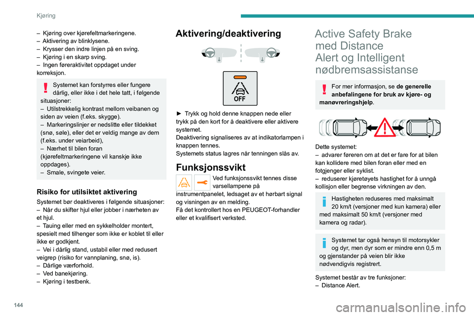 PEUGEOT 3008 2021  Instruksjoner for bruk (in Norwegian) 144
Kjøring
– Kjøring over kjørefeltmarkeringene.
–  Aktivering av blinklysene.
–
 
Krysser den indre linjen på en sving.
–

 
Kjøring i en skarp sving.
–

 
Ingen føreraktivitet oppda