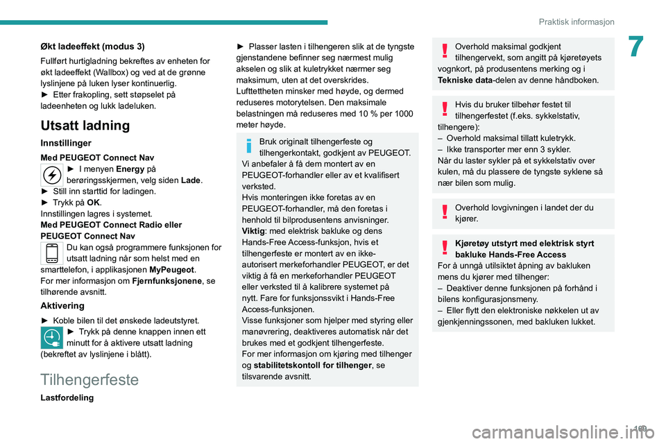 PEUGEOT 3008 2021  Instruksjoner for bruk (in Norwegian) 169
Praktisk informasjon
7Økt ladeeffekt (modus 3)
Fullført hurtigladning bekreftes av enheten for 
økt ladeeffekt (Wallbox) og ved at de grønne 
lyslinjene på luken lyser kontinuerlig.
► 
Ette