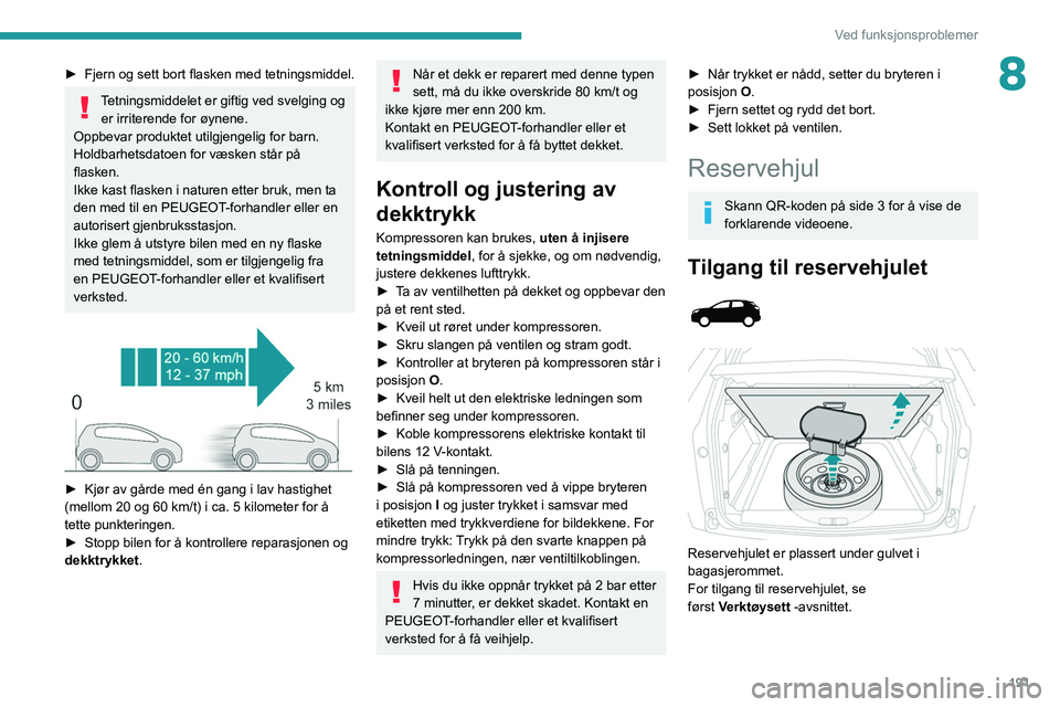 PEUGEOT 3008 2021  Instruksjoner for bruk (in Norwegian) 191
Ved funksjonsproblemer
8► Fjern og sett bort flasken med tetningsmiddel.
Tetningsmiddelet er giftig ved svelging og er irriterende for øynene.
Oppbevar produktet utilgjengelig for barn.
Holdbar