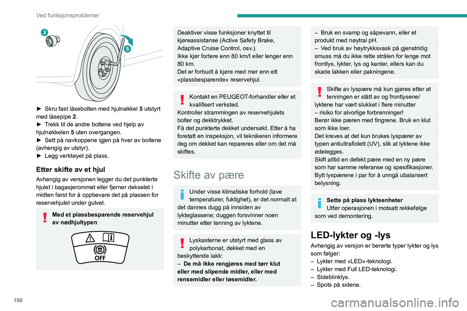 PEUGEOT 3008 2021  Instruksjoner for bruk (in Norwegian) 196
Ved funksjonsproblemer
– LED-baklys.
– Tredje stopplys.
– Skiltlys.
Hvis du trenger å erstatte denne type 
pære, må du kontakte en PEUGEOT-
forhandler eller et kvalifisert verksted.
Unng