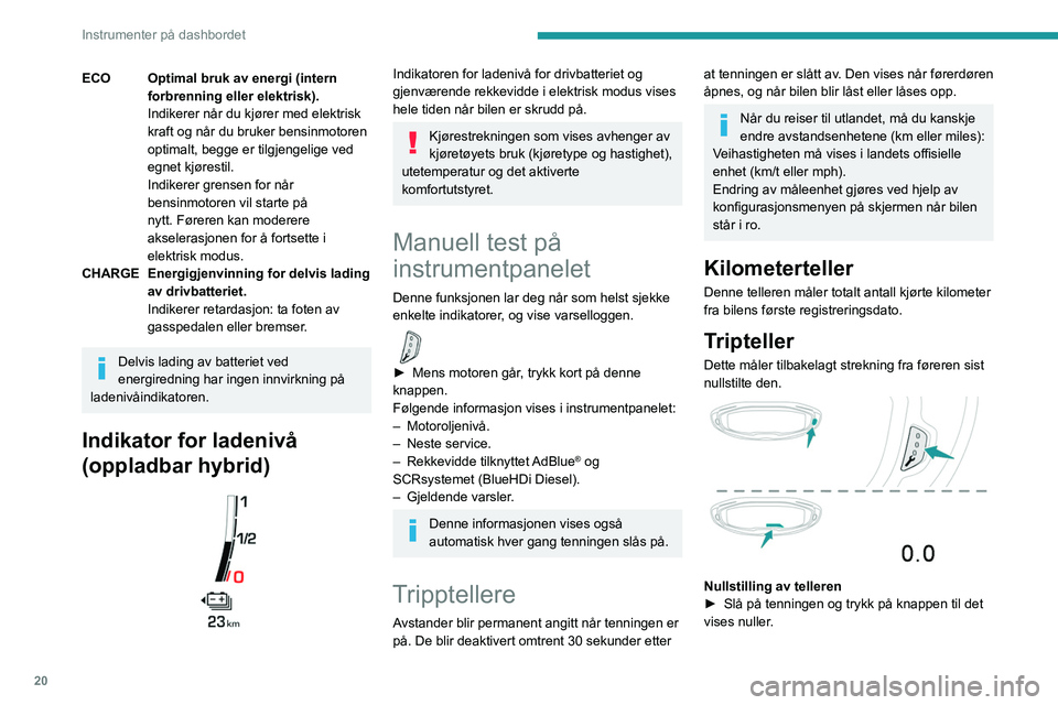 PEUGEOT 3008 2021 Instruksjoner for bruk (in Norwegian) 20
Instrumenter på dashbordet
Lysstyrkeregulering av
instrumentpanelet
Slår instrumentpanelets belysning av eller på.► Trykk på denne knappen.
Instrumentpanelets lysstyrke kan justeres ved
h PEUGEOT 3008 2021 Instruksjoner for bruk (in Norwegian) 20
Instrumenter på dashbordet
Lysstyrkeregulering av
instrumentpanelet
Slår instrumentpanelets belysning av eller på.► Trykk på denne knappen.
Instrumentpanelets lysstyrke kan justeres ved
h