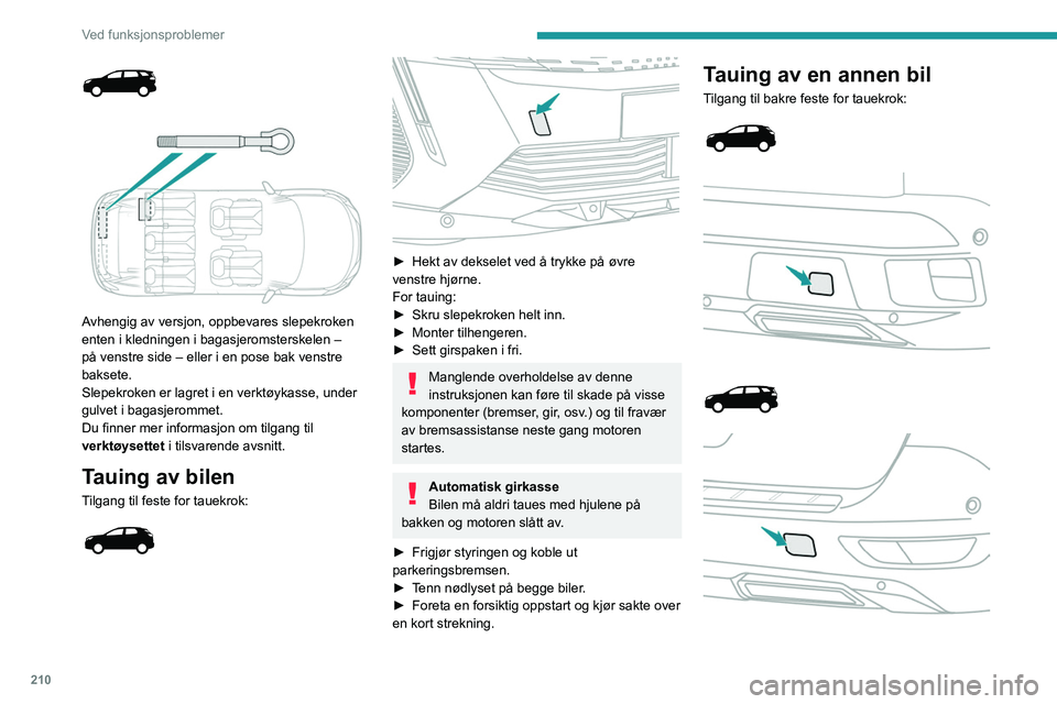 PEUGEOT 3008 2021 Instruksjoner for bruk (in Norwegian) 210
Ved funksjonsproblemer
Avhengig av versjon, oppbevares slepekroken
enten i kledningen i bagasjeromsterskelen –
på venstre side – eller i en pose bak venstre
baksete.
Slepekroken er lag PEUGEOT 3008 2021 Instruksjoner for bruk (in Norwegian) 210
Ved funksjonsproblemer
Avhengig av versjon, oppbevares slepekroken
enten i kledningen i bagasjeromsterskelen –
på venstre side – eller i en pose bak venstre
baksete.
Slepekroken er lag