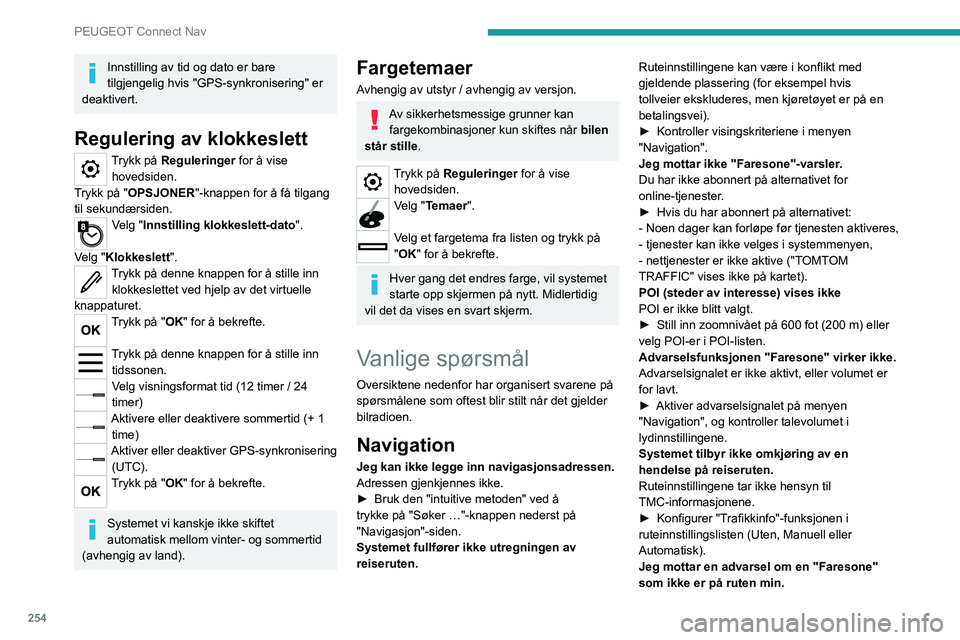 PEUGEOT 3008 2021 Instruksjoner for bruk (in Norwegian) 254
PEUGEOT Connect Nav
Innstilling av tid og dato er bare
tilgjengelig hvis "GPS-synkronisering" er
deaktivert.
Regulering av klokkeslett
Trykk på Reguleringer for å vise hovedsiden.
Try PEUGEOT 3008 2021 Instruksjoner for bruk (in Norwegian) 254
PEUGEOT Connect Nav
Innstilling av tid og dato er bare
tilgjengelig hvis "GPS-synkronisering" er
deaktivert.
Regulering av klokkeslett
Trykk på Reguleringer for å vise hovedsiden.
Try