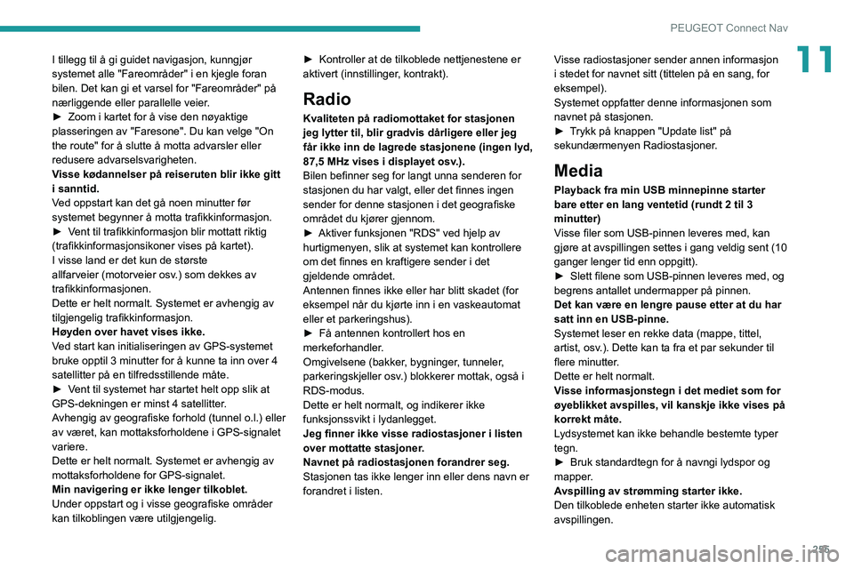 PEUGEOT 3008 2021 Instruksjoner for bruk (in Norwegian) 255
PEUGEOT Connect Nav
11I tillegg til å gi guidet navigasjon, kunngjør
systemet alle "Fareområder" i en kjegle foran
bilen. Det kan gi et varsel for "Fareområder" på
nærligg PEUGEOT 3008 2021 Instruksjoner for bruk (in Norwegian) 255
PEUGEOT Connect Nav
11I tillegg til å gi guidet navigasjon, kunngjør
systemet alle "Fareområder" i en kjegle foran
bilen. Det kan gi et varsel for "Fareområder" på
nærligg