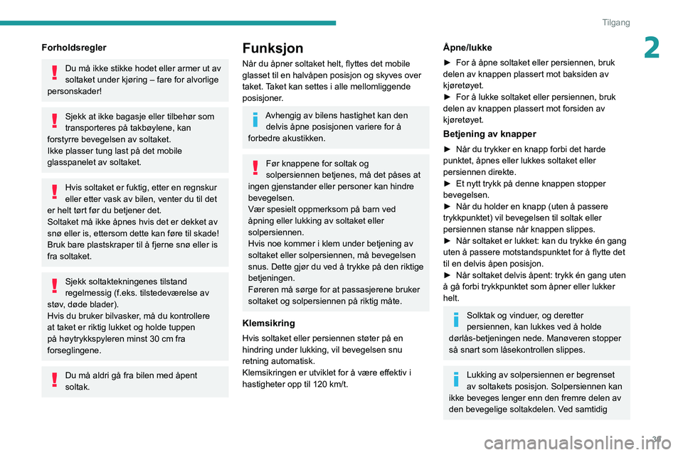 PEUGEOT 3008 2021 Instruksjoner for bruk (in Norwegian) 39
Tilgang
2Forholdsregler
Du må ikke stikke hodet eller armer ut av
soltaket under kjøring – fare for alvorlige
personskader!
Sjekk at ikke bagasje eller tilbehør som
transporteres på takbø PEUGEOT 3008 2021 Instruksjoner for bruk (in Norwegian) 39
Tilgang
2Forholdsregler
Du må ikke stikke hodet eller armer ut av
soltaket under kjøring – fare for alvorlige
personskader!
Sjekk at ikke bagasje eller tilbehør som
transporteres på takbø