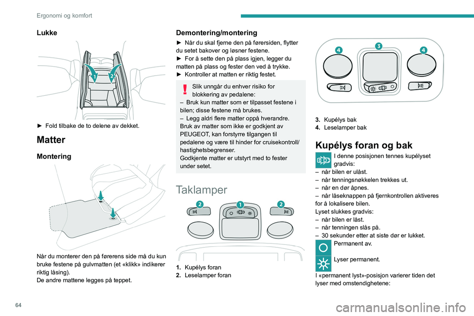 PEUGEOT 3008 2021 Instruksjoner for bruk (in Norwegian) 64
Ergonomi og komfort
– Med tenningen av, omtrent 10 minutter.
– I energisparemodus, omtrent 30 sekunder.
– Når motoren går: ubegrenset.
Når kupélyset foran står i posisjonen
«permanen PEUGEOT 3008 2021 Instruksjoner for bruk (in Norwegian) 64
Ergonomi og komfort
– Med tenningen av, omtrent 10 minutter.
– I energisparemodus, omtrent 30 sekunder.
– Når motoren går: ubegrenset.
Når kupélyset foran står i posisjonen
«permanen