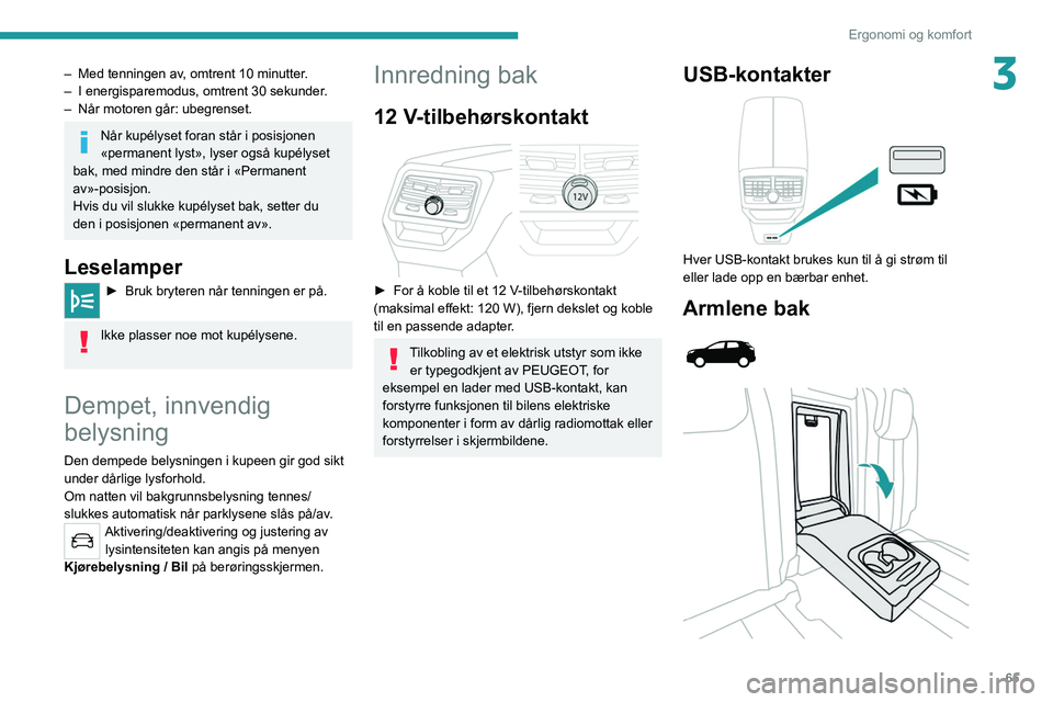 PEUGEOT 3008 2021 Instruksjoner for bruk (in Norwegian) 65
Ergonomi og komfort
3– Med tenningen av, omtrent 10 minutter.
– I energisparemodus, omtrent 30 sekunder .
–
Når motoren går: ubegrenset.
Når kupélyset foran står i posisjonen
«perma PEUGEOT 3008 2021 Instruksjoner for bruk (in Norwegian) 65
Ergonomi og komfort
3– Med tenningen av, omtrent 10 minutter.
– I energisparemodus, omtrent 30 sekunder .
–
Når motoren går: ubegrenset.
Når kupélyset foran står i posisjonen
«perma