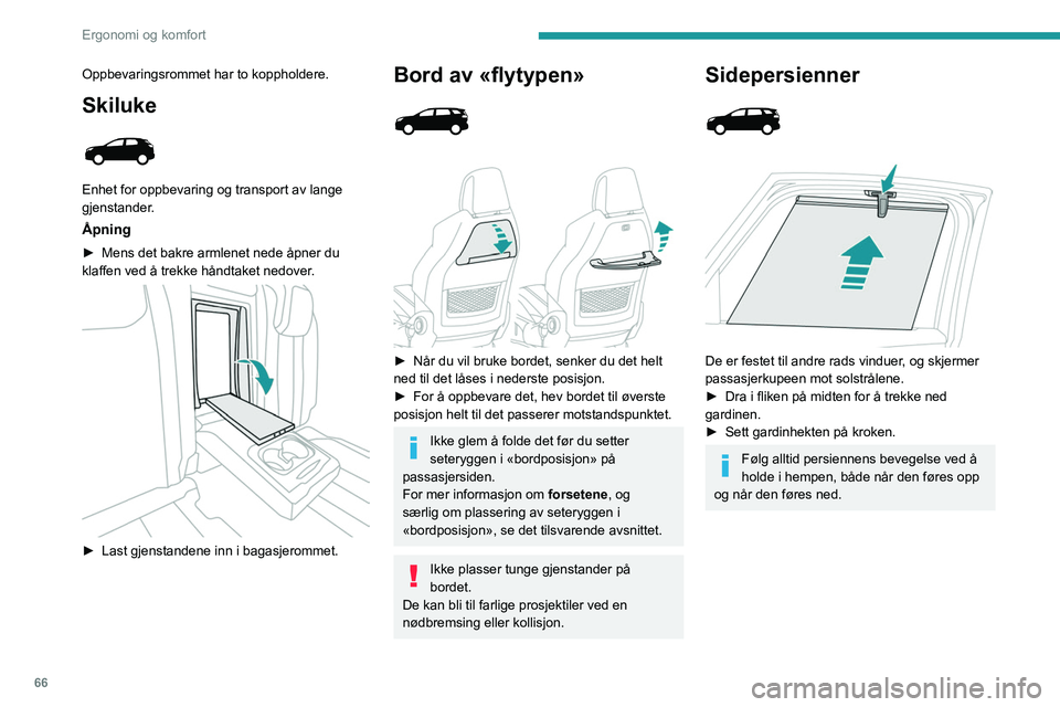 PEUGEOT 3008 2021 Instruksjoner for bruk (in Norwegian) 66
Ergonomi og komfort
Oppbevaringsrom
Avhengig av versjon er oppbevaringsboksene
i gulvet, ved foten på sidesetene på andre
seterad.
Den kan også oppbevare det midlertidige
punkteringsse PEUGEOT 3008 2021 Instruksjoner for bruk (in Norwegian) 66
Ergonomi og komfort
Oppbevaringsrom
Avhengig av versjon er oppbevaringsboksene
i gulvet, ved foten på sidesetene på andre
seterad.
Den kan også oppbevare det midlertidige
punkteringsse