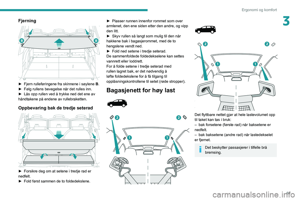 PEUGEOT 3008 2021  Instruksjoner for bruk (in Norwegian) 69
Ergonomi og komfort
3Fjerning 
 
► Fjern rulleføringene fra skinnene i søylene B .
►  Følg rullens bevegelse når det rulles inn.
►
 
Lås opp rullen ved å trykke ned det ene av 
håndtak