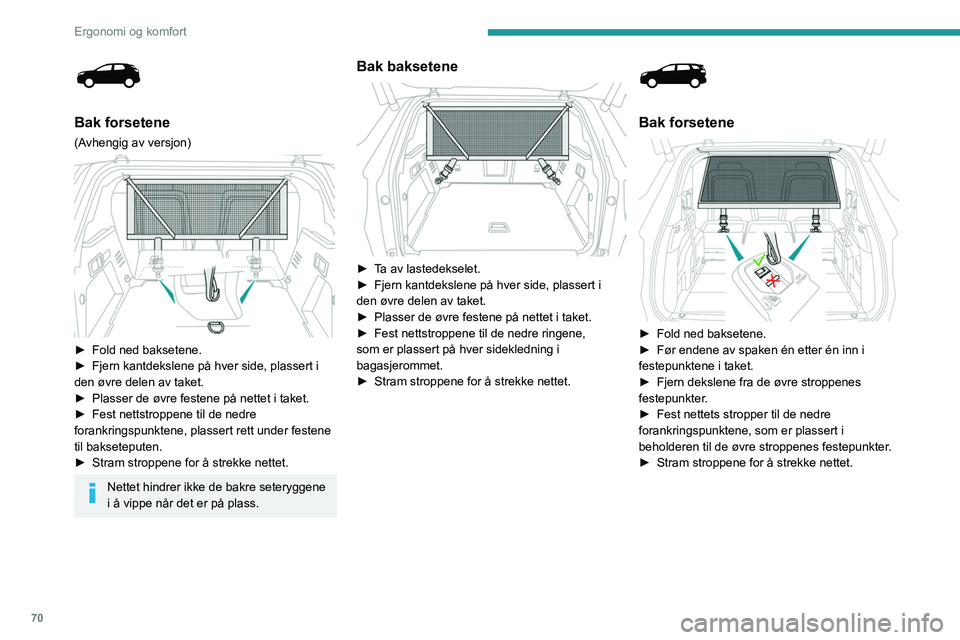 PEUGEOT 3008 2021  Instruksjoner for bruk (in Norwegian) 70
Ergonomi og komfort
Bak baksetene 
 
► Fjern lastedekselet.
►  Før endene av spaken én etter én inn i 
festepunktene i taket.
►  Fest nettstroppene til de nedre ringene, 
som er plassert p