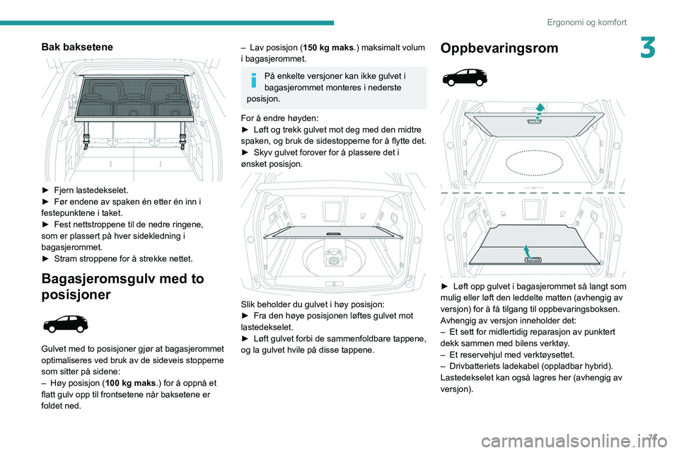 PEUGEOT 3008 2021  Instruksjoner for bruk (in Norwegian) 71
Ergonomi og komfort
3Bak baksetene 
 
► Fjern lastedekselet.
►  Før endene av spaken én etter én inn i 
festepunktene i taket.
►
 
Fest nettstroppene til de nedre ringene, 
som er plassert