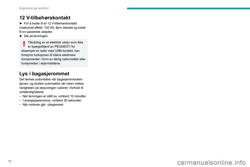 PEUGEOT 3008 2021  Instruksjoner for bruk (in Norwegian) 72
Ergonomi og komfort
12 V-tilbehørskontakt
► For å koble til et 12 V-tilbehørskontakt 
(maksimal effekt: 120 W), fjern dekslet og koble 
til en passende adapter.
►
 
Slå på tenningen.
Tilko