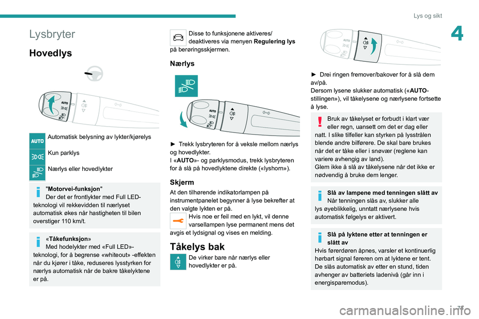 PEUGEOT 3008 2021  Instruksjoner for bruk (in Norwegian) 73
Lys og sikt
4Lysbryter
Hovedlys 
 
 
 
Automatisk belysning av lykter/kjørelys 
Kun parklys 
Nærlys eller hovedlykter 
"Motorvei-funksjon "
Der det er frontlykter med Full LED-
teknologi 