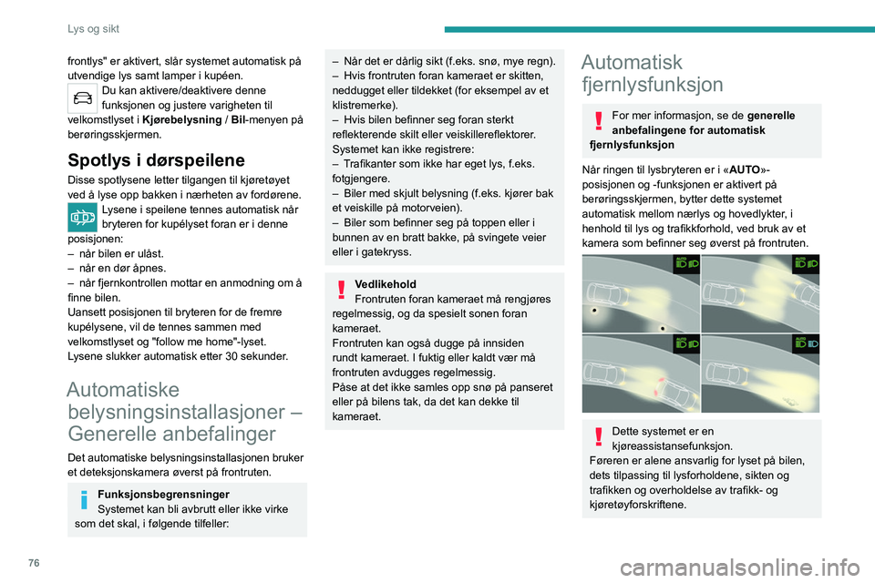 PEUGEOT 3008 2021  Instruksjoner for bruk (in Norwegian) 76
Lys og sikt
Systemet blir virksomt når 
kjørehastigheten overstiger 25 km/t.
Når hastigheten faller under 15 km/t, virker 
ikke funksjonen lenger.
Aktivering/deaktivering
Stilles inn via Kjøreb