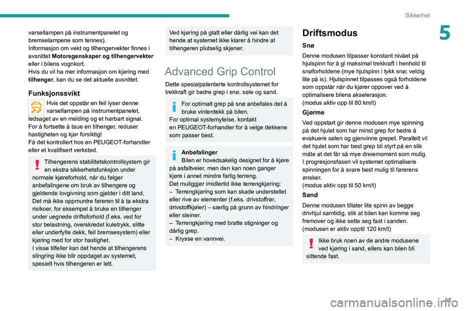 PEUGEOT 3008 2021  Instruksjoner for bruk (in Norwegian) 87
Sikkerhet
5varsellampen på instrumentpanelet og 
bremselampene som tennes).
Informasjon om vekt og tilhengervekter finnes i 
avsnittet Motoregenskaper og tilhengervekter 
eller i bilens vognkort.
