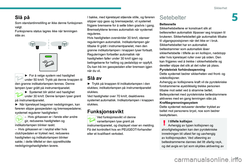PEUGEOT 3008 2021 Instruksjoner for bruk (in Norwegian) 89
Sikkerhet
5Slå på
Som standardinnstilling er ikke denne funksjonen
valgt.
Funksjonens status lagres ikke når tenningen
slås av.
► For å velge system ved hastighet
under 50 km/t: PEUGEOT 3008 2021 Instruksjoner for bruk (in Norwegian) 89
Sikkerhet
5Slå på
Som standardinnstilling er ikke denne funksjonen
valgt.
Funksjonens status lagres ikke når tenningen
slås av.
► For å velge system ved hastighet
under 50 km/t: