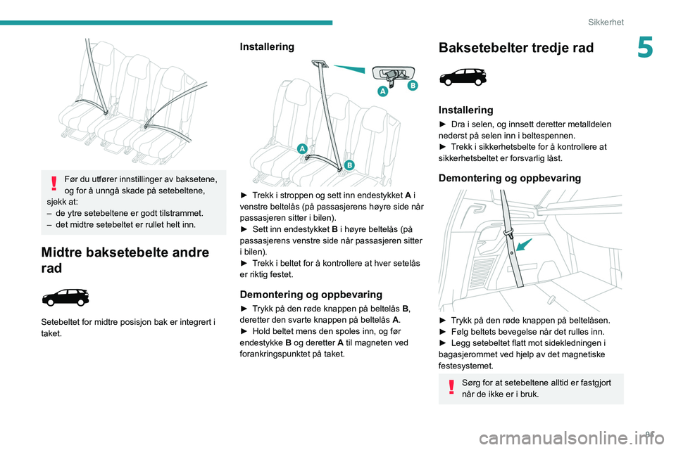 PEUGEOT 3008 2021 Instruksjoner for bruk (in Norwegian) 91
Sikkerhet
5
Før du utfører innstillinger av baksetene,
og for å unngå skade på setebeltene,
sjekk at:
–
de ytre setebeltene er godt tilstrammet.
–
det midtre setebeltet er rullet PEUGEOT 3008 2021 Instruksjoner for bruk (in Norwegian) 91
Sikkerhet
5
Før du utfører innstillinger av baksetene,
og for å unngå skade på setebeltene,
sjekk at:
–
de ytre setebeltene er godt tilstrammet.
–
det midtre setebeltet er rullet