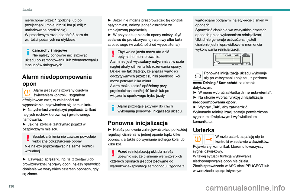 PEUGEOT 3008 2021  Instrukcja obsługi (in Polish) 136
Jazda
Koło zapasowe typu dojazdowego
Używanie tego typu koła zapasowego 
może spowodować wstrzymanie działania 
funkcji monitorowania ciśnienia.
Zapala się wówczas kontrolka usterki, któ