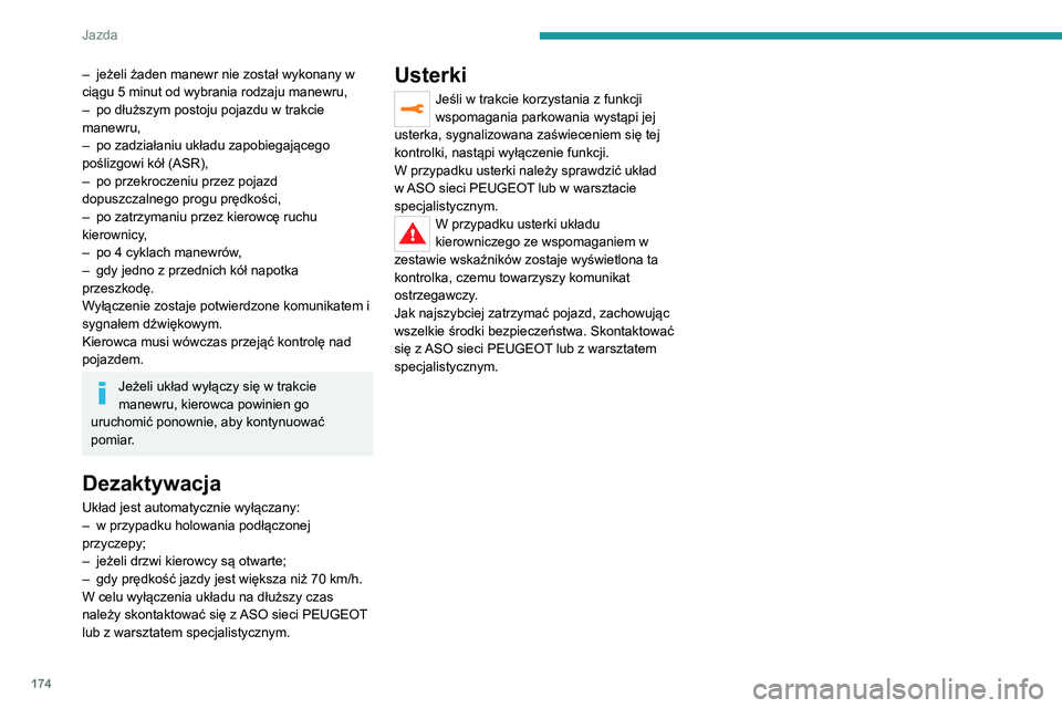 PEUGEOT 3008 2021 Instrukcja obsługi (in Polish) 174
Jazda
– jeżeli żaden manewr nie został wykonany w
ciągu 5 minut od wybrania rodzaju manewru,
–
po dłuższym postoju pojazdu w trakcie
manewru,
–
po zadziałaniu układu zapobiega PEUGEOT 3008 2021 Instrukcja obsługi (in Polish) 174
Jazda
– jeżeli żaden manewr nie został wykonany w
ciągu 5 minut od wybrania rodzaju manewru,
–
po dłuższym postoju pojazdu w trakcie
manewru,
–
po zadziałaniu układu zapobiega