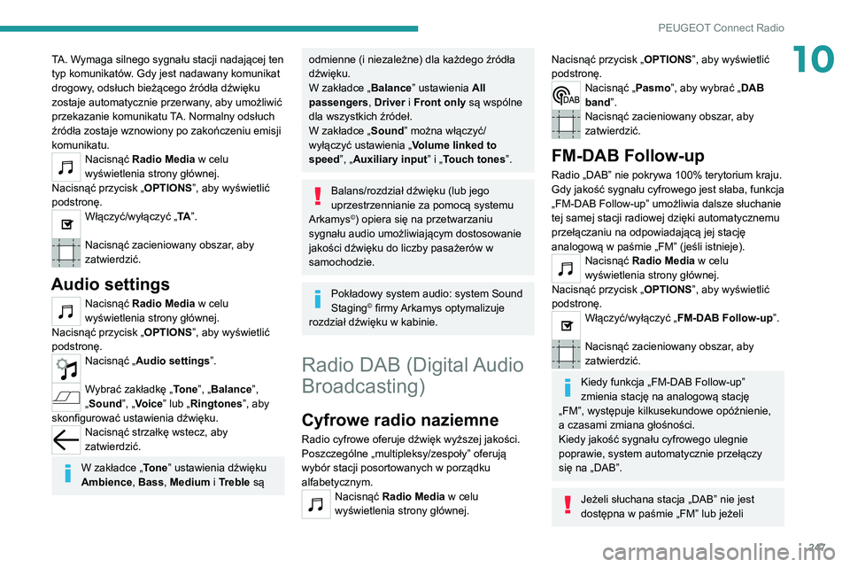 PEUGEOT 3008 2021  Instrukcja obsługi (in Polish) 247
PEUGEOT Connect Radio
10TA. Wymaga silnego sygnału stacji nadającej ten 
typ komunikatów. Gdy jest nadawany komunikat 
drogowy, odsłuch bieżącego źródła dźwięku 
zostaje automatycznie p