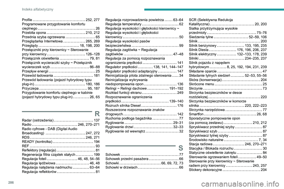 PEUGEOT 3008 2021 Instrukcja obsługi (in Polish) 286
Indeks alfabetyczny
Profile 252, 277
Programowane przygotowanie komfortu
cieplnego
26
Przebita opona
210, 212
Przednia szyba ogrzewana
65
Przeglądarka Internetowa
265, 269 PEUGEOT 3008 2021 Instrukcja obsługi (in Polish) 286
Indeks alfabetyczny
Profile 252, 277
Programowane przygotowanie komfortu
cieplnego
26
Przebita opona
210, 212
Przednia szyba ogrzewana
65
Przeglądarka Internetowa
265, 269