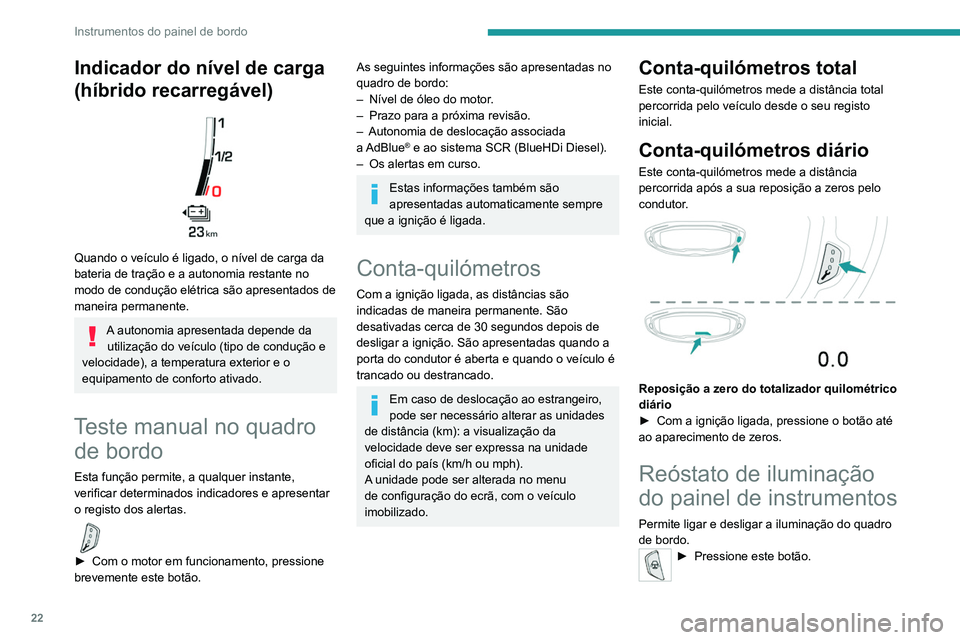 PEUGEOT 3008 2021 Manual de utilização (in Portuguese) 22
Instrumentos do painel de bordo
A intensidade da iluminação do quadro de bordo
regulada através do ecrã tátil.
Com PEUGEOT Connect Radio
► Pressione este botão para selecionar
o menu Defi PEUGEOT 3008 2021 Manual de utilização (in Portuguese) 22
Instrumentos do painel de bordo
A intensidade da iluminação do quadro de bordo
regulada através do ecrã tátil.
Com PEUGEOT Connect Radio
► Pressione este botão para selecionar
o menu Defi