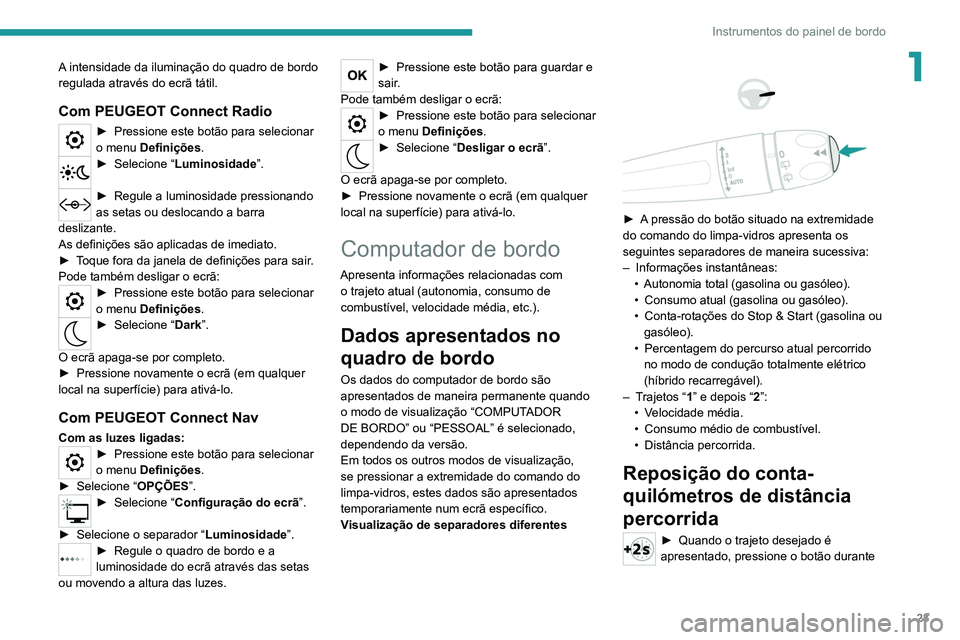 PEUGEOT 3008 2021 Manual de utilização (in Portuguese) 23
Instrumentos do painel de bordo
1A intensidade da iluminação do quadro de bordo
regulada através do ecrã tátil.
Com PEUGEOT Connect Radio
► Pressione este botão para selecionar
o menu Def PEUGEOT 3008 2021 Manual de utilização (in Portuguese) 23
Instrumentos do painel de bordo
1A intensidade da iluminação do quadro de bordo
regulada através do ecrã tátil.
Com PEUGEOT Connect Radio
► Pressione este botão para selecionar
o menu Def