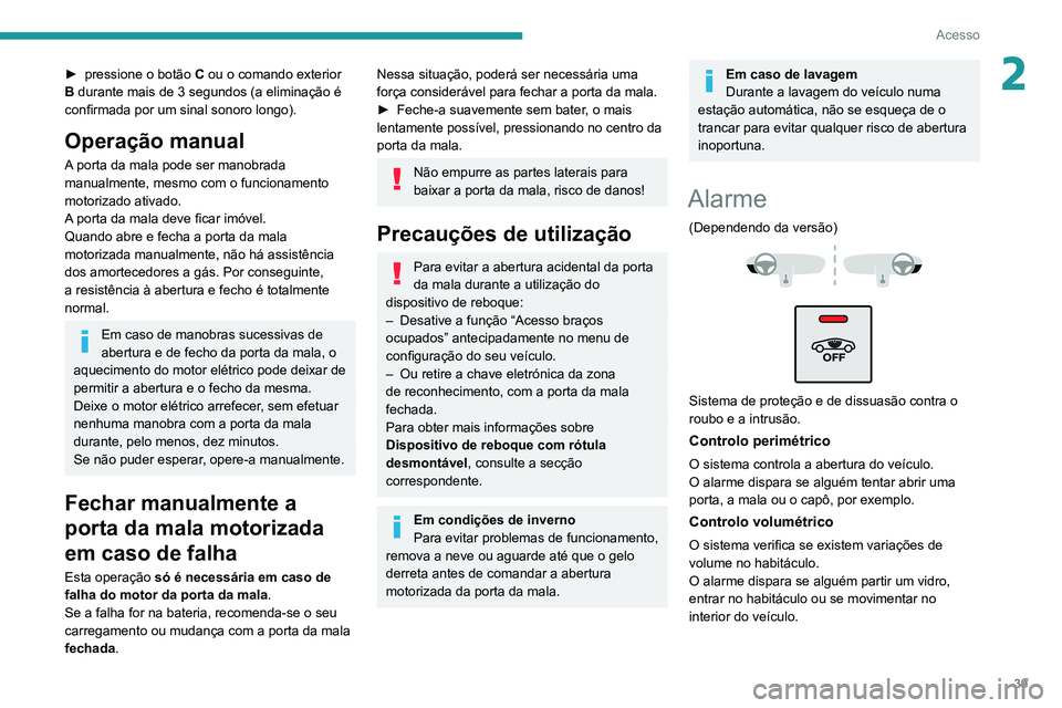 PEUGEOT 3008 2021 Manual de utilização (in Portuguese) 39
Acesso
2► pressione o botão C ou o comando exterior
B durante mais de 3 segundos (a eliminação é
confirmada por um sinal sonoro longo).
Operação manual
A porta da mala pode ser manobrada PEUGEOT 3008 2021 Manual de utilização (in Portuguese) 39
Acesso
2► pressione o botão C ou o comando exterior
B durante mais de 3 segundos (a eliminação é
confirmada por um sinal sonoro longo).
Operação manual
A porta da mala pode ser manobrada