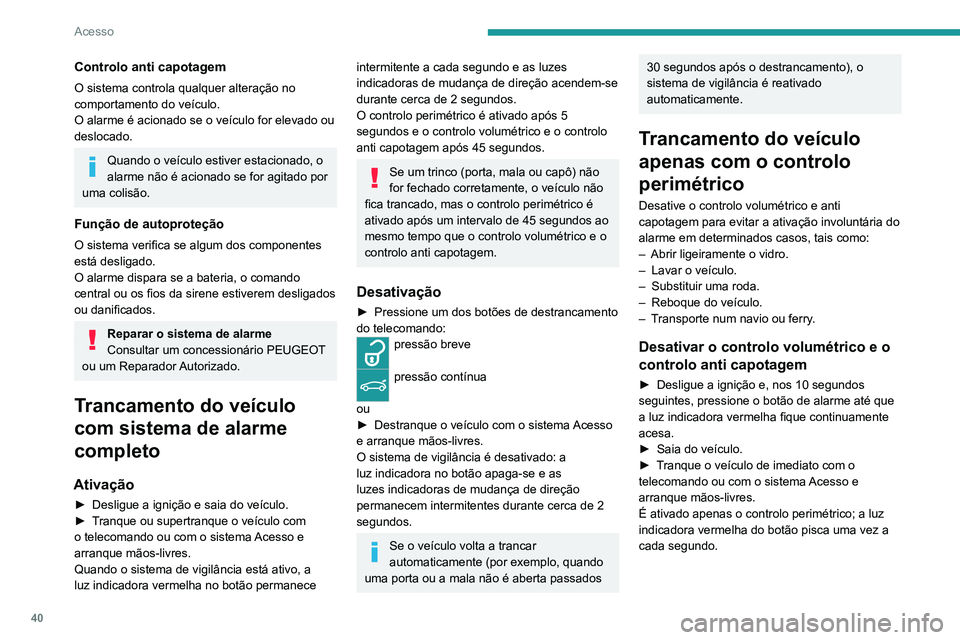 PEUGEOT 3008 2021 Manual de utilização (in Portuguese) 40
Acesso
Controlo anti capotagem
O sistema controla qualquer alteração no
comportamento do veículo.
O alarme é acionado se o veículo for elevado ou
deslocado.
Quando o veículo estiver estacio PEUGEOT 3008 2021 Manual de utilização (in Portuguese) 40
Acesso
Controlo anti capotagem
O sistema controla qualquer alteração no
comportamento do veículo.
O alarme é acionado se o veículo for elevado ou
deslocado.
Quando o veículo estiver estacio