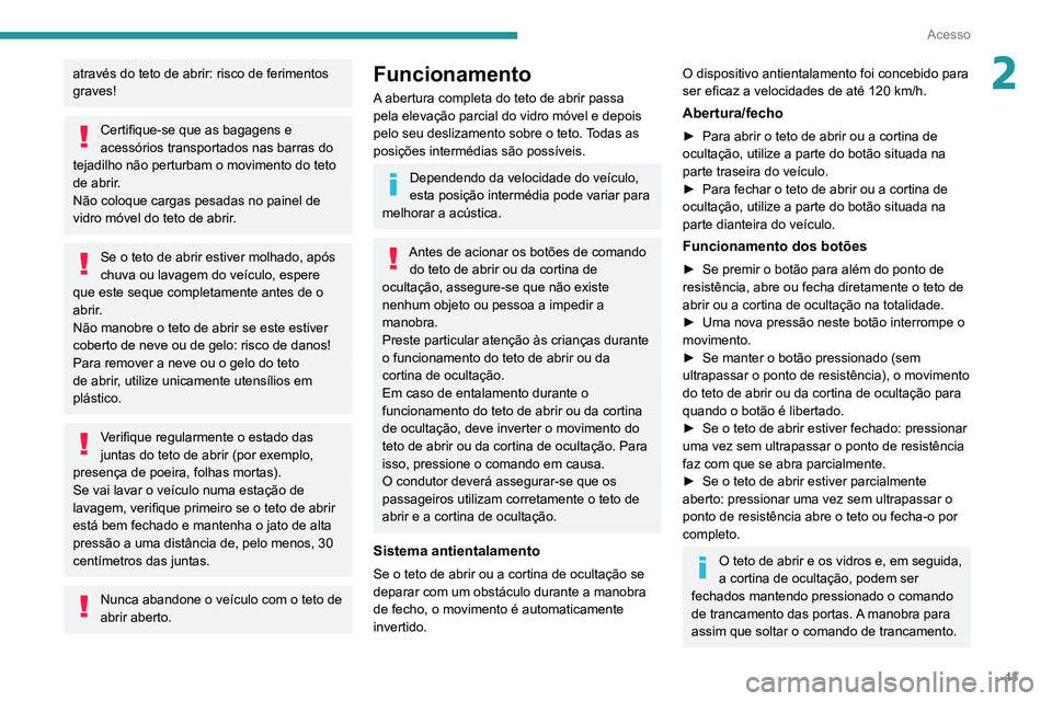 PEUGEOT 3008 2021 Manual de utilização (in Portuguese) 43
Acesso
2através do teto de abrir: risco de ferimentos
graves!
Certifique-se que as bagagens e
acessórios transportados nas barras do
tejadilho não perturbam o movimento do teto
de abrir.
Nã PEUGEOT 3008 2021 Manual de utilização (in Portuguese) 43
Acesso
2através do teto de abrir: risco de ferimentos
graves!
Certifique-se que as bagagens e
acessórios transportados nas barras do
tejadilho não perturbam o movimento do teto
de abrir.
Nã